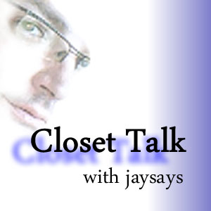 Closet Talk with jaysays